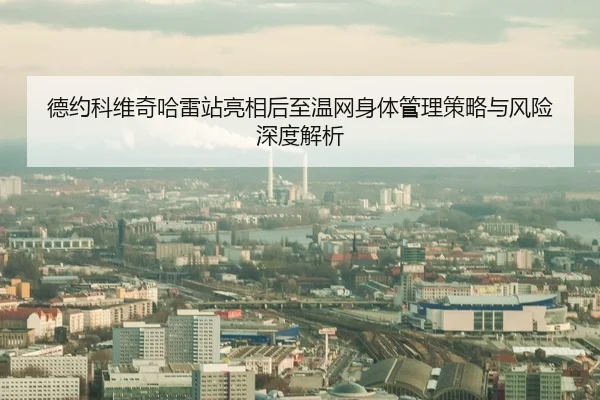 德约科维奇哈雷站亮相后至温网身体管理策略与风险深度解析
